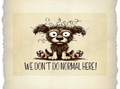 Cartoon dog with a unique design on a beige background with text 'WE DON'T DO NORMAL HERE!'.