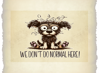 We Don’t Do Normal Here — Sign or Print — Digital Download